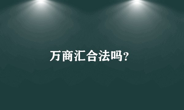 万商汇合法吗？