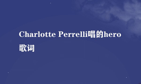Charlotte Perrelli唱的hero 歌词