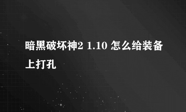 暗黑破坏神2 1.10 怎么给装备上打孔