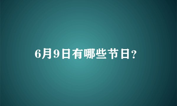 6月9日有哪些节日？