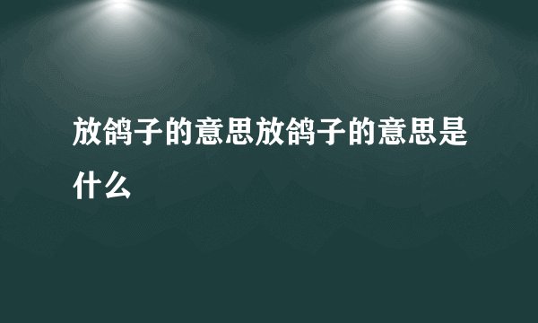 放鸽子的意思放鸽子的意思是什么