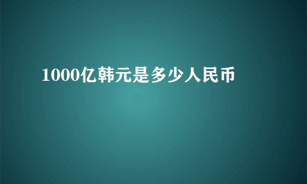 1000亿韩元是多少人民币