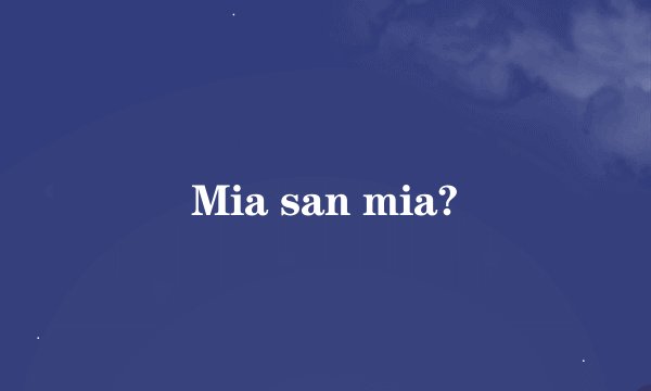 Mia san mia?