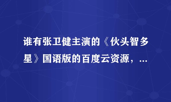 谁有张卫健主演的《伙头智多星》国语版的百度云资源，要米的勿扰..