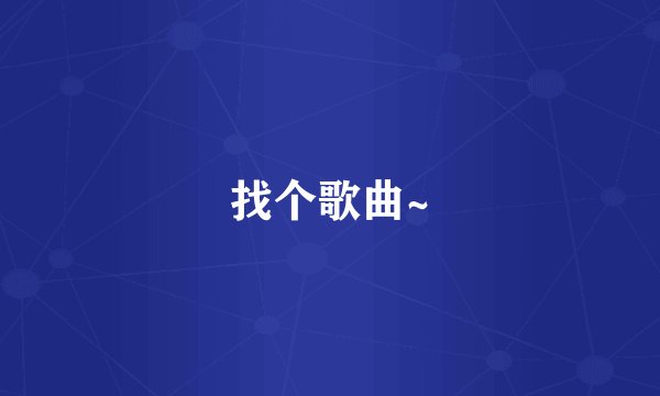 找个歌曲~