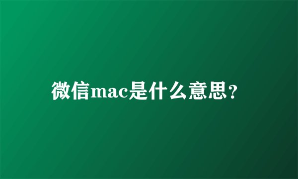 微信mac是什么意思？