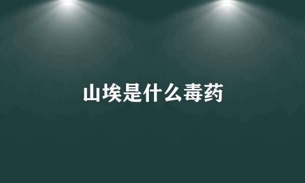 山埃是什么毒药