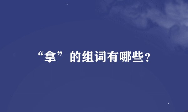 “拿”的组词有哪些？
