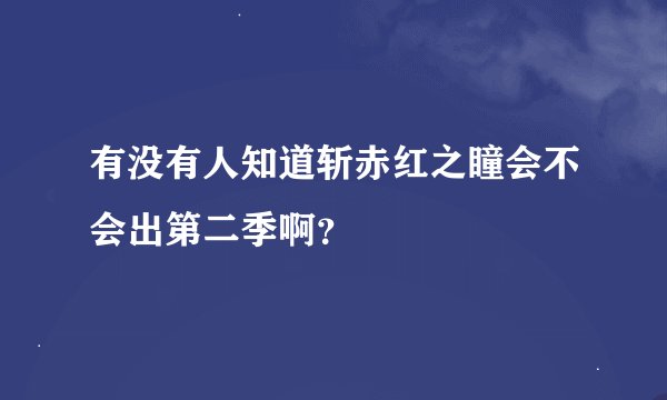 有没有人知道斩赤红之瞳会不会出第二季啊？