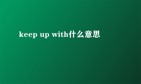 keep up with什么意思