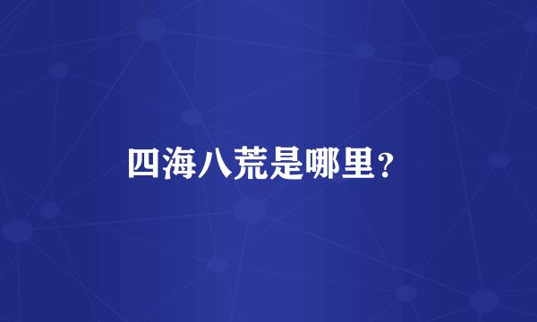 四海八荒是哪里？