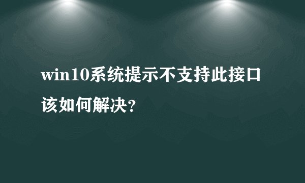 win10系统提示不支持此接口该如何解决？