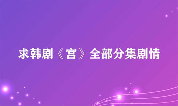 求韩剧《宫》全部分集剧情