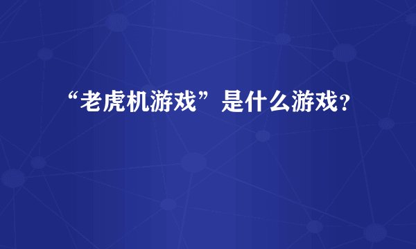 “老虎机游戏”是什么游戏？
