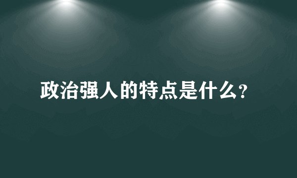 政治强人的特点是什么？