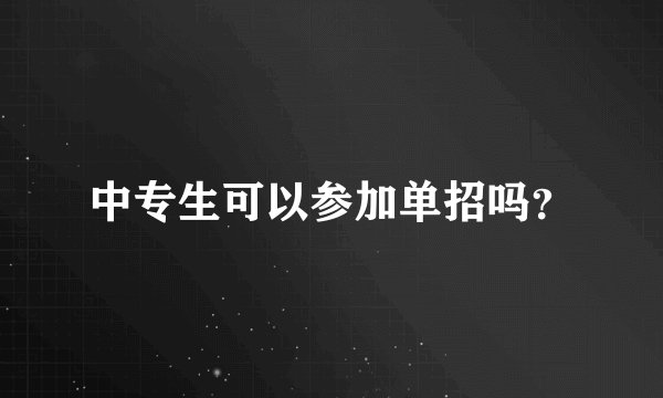 中专生可以参加单招吗？