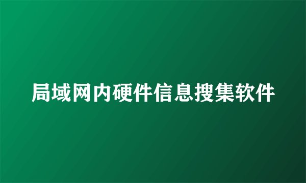 局域网内硬件信息搜集软件