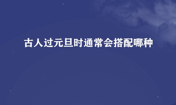 古人过元旦时通常会搭配哪种