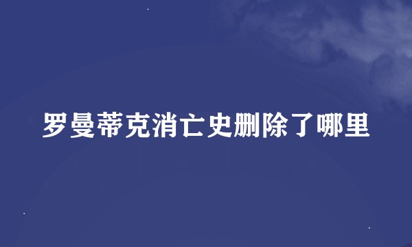 罗曼蒂克消亡史删除了哪里
