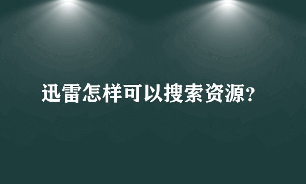 迅雷怎样可以搜索资源？