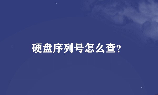 硬盘序列号怎么查？