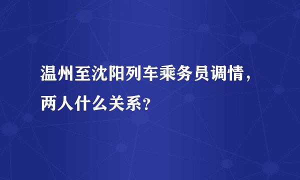 温州至沈阳列车乘务员调情，两人什么关系？