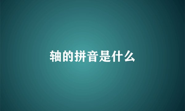 轴的拼音是什么