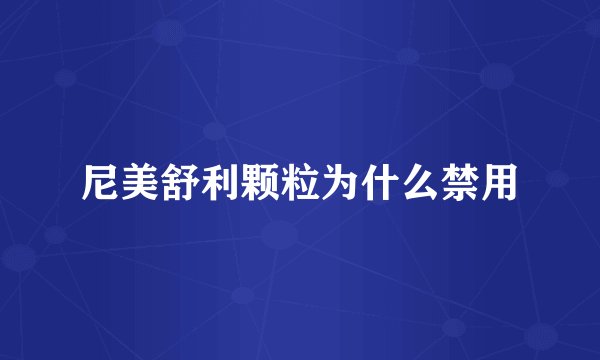 尼美舒利颗粒为什么禁用