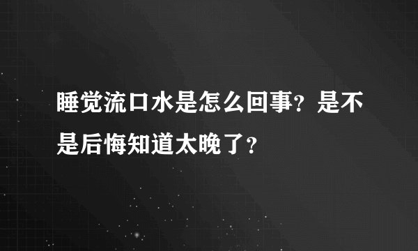 睡觉流口水是怎么回事？是不是后悔知道太晚了？