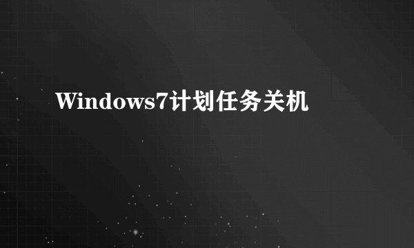 Windows7计划任务关机