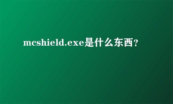 mcshield.exe是什么东西？