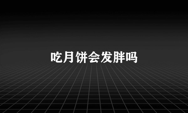 吃月饼会发胖吗