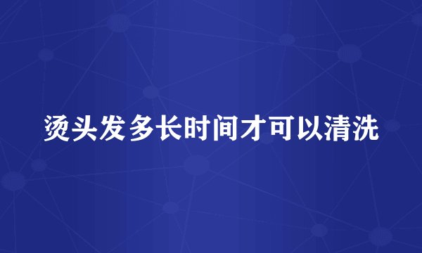 烫头发多长时间才可以清洗
