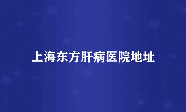 上海东方肝病医院地址