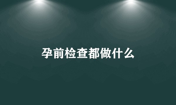 孕前检查都做什么