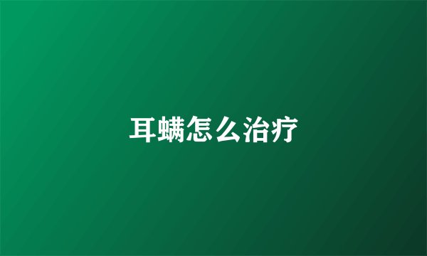 耳螨怎么治疗
