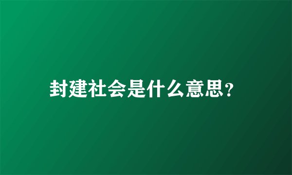 封建社会是什么意思？