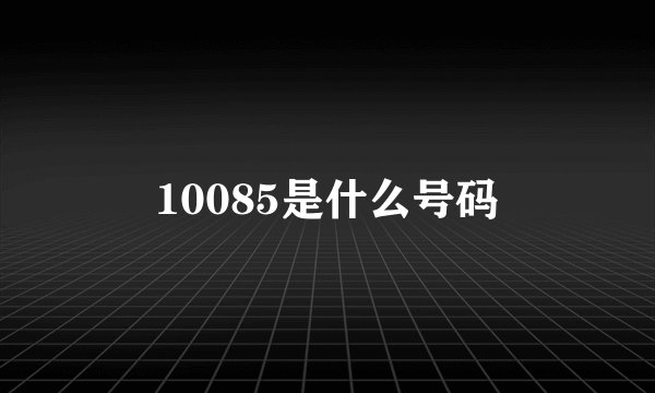 10085是什么号码
