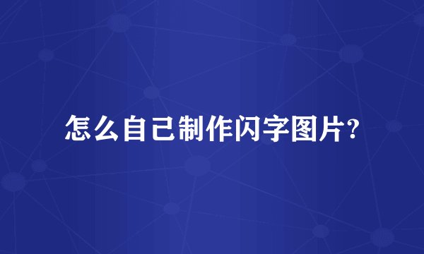 怎么自己制作闪字图片?