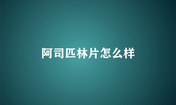 阿司匹林片怎么样