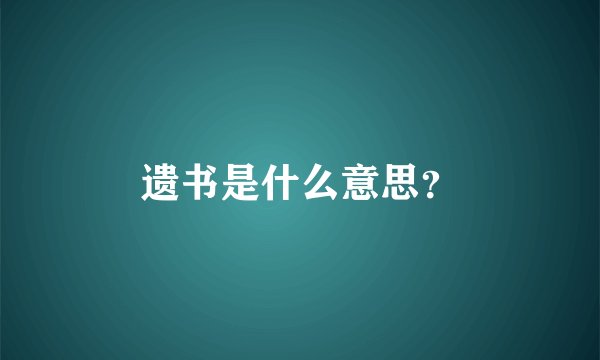 遗书是什么意思？