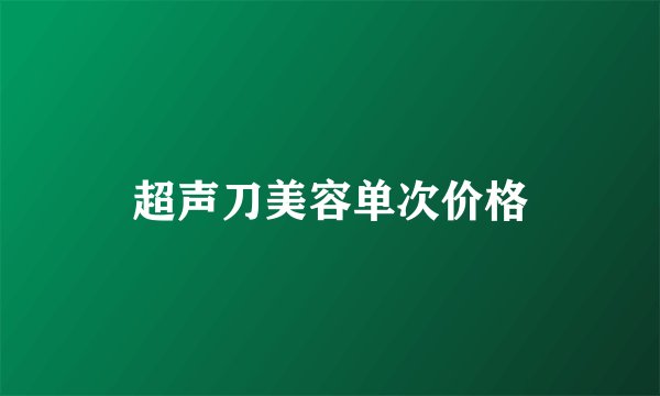 超声刀美容单次价格