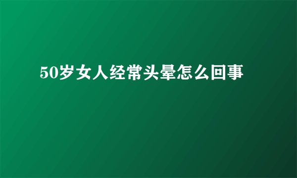 50岁女人经常头晕怎么回事