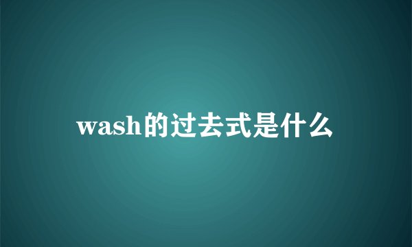 wash的过去式是什么