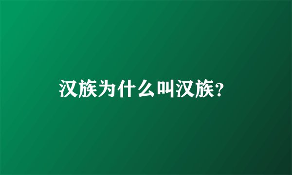 汉族为什么叫汉族？