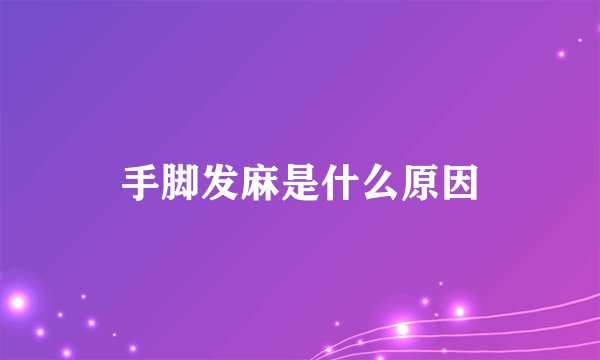 手脚发麻是什么原因