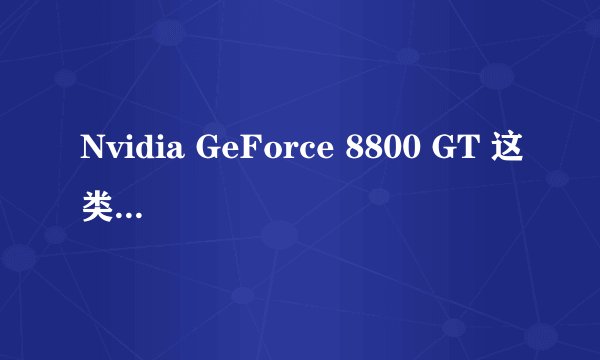 Nvidia GeForce 8800 GT 这类显卡要多少钱