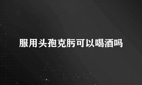 服用头孢克肟可以喝酒吗