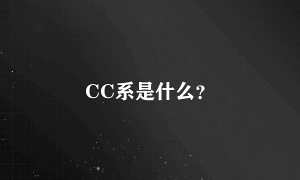 CC系是什么？