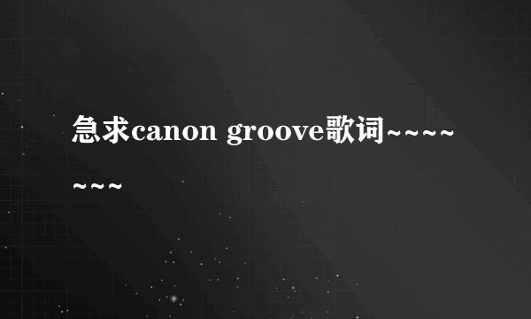 急求canon groove歌词~~~~~~~